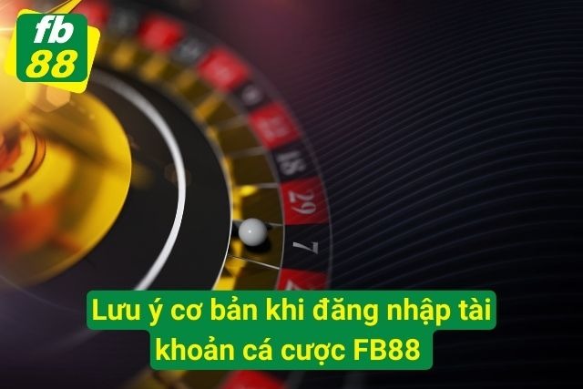 Lưu ý cơ bản khi đăng nhập tài khoản cá độ FB88